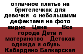 отличное платье на брителечках для девочки  с небольшими дефектами на фото видно › Цена ­ 8 - Все города Дети и материнство » Детская одежда и обувь   . Кабардино-Балкарская респ.